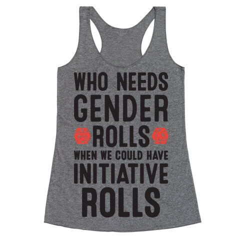 Who Needs Gender Rolls When We Could Have Initiative Rolls Racerback Tank Top