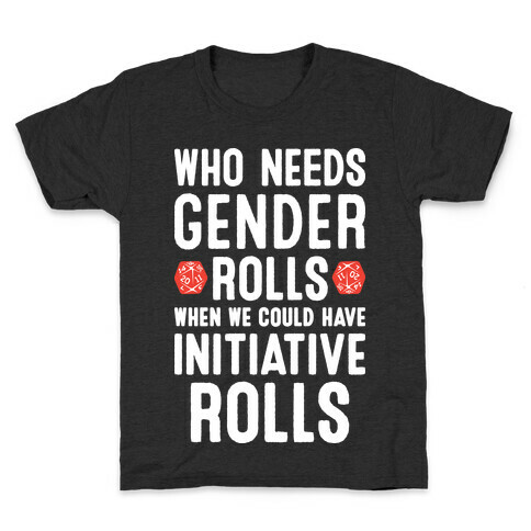 Who Needs Gender Rolls When We Could Have Initiative Rolls Kids T-Shirt