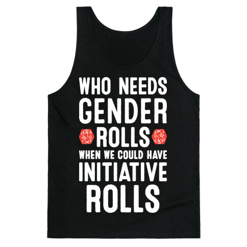 Who Needs Gender Rolls When We Could Have Initiative Rolls Tank Top