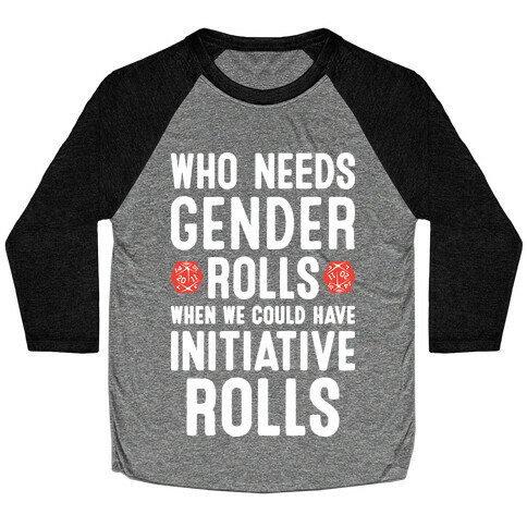 Who Needs Gender Rolls When We Could Have Initiative Rolls Baseball Tee