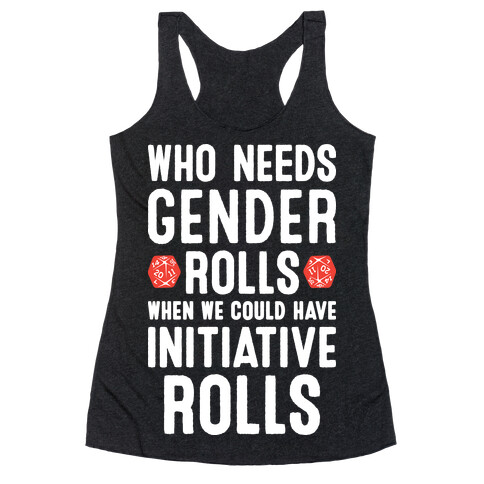 Who Needs Gender Rolls When We Could Have Initiative Rolls Racerback Tank Top
