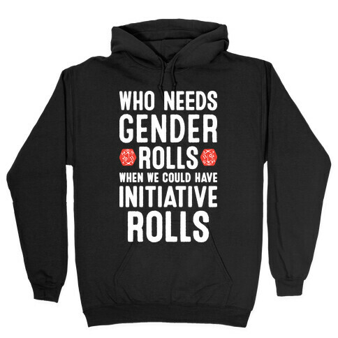 Who Needs Gender Rolls When We Could Have Initiative Rolls Hooded Sweatshirt