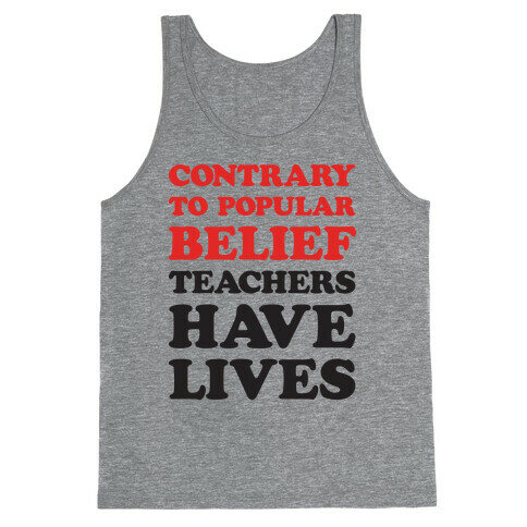 Contrary To Popular Belief, Teachers Have Lives Tank Top