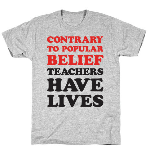 Contrary To Popular Belief, Teachers Have Lives T-Shirt