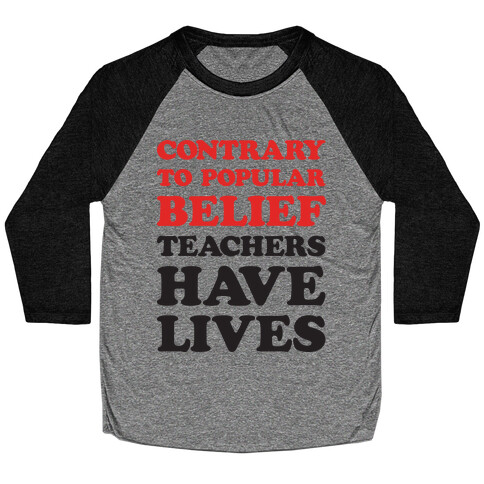 Contrary To Popular Belief, Teachers Have Lives Baseball Tee