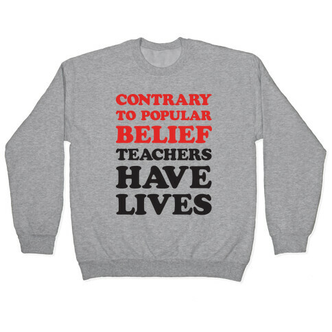 Contrary To Popular Belief, Teachers Have Lives Pullover