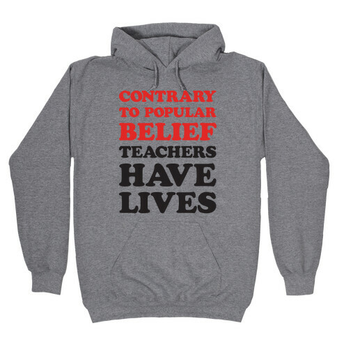 Contrary To Popular Belief, Teachers Have Lives Hooded Sweatshirt