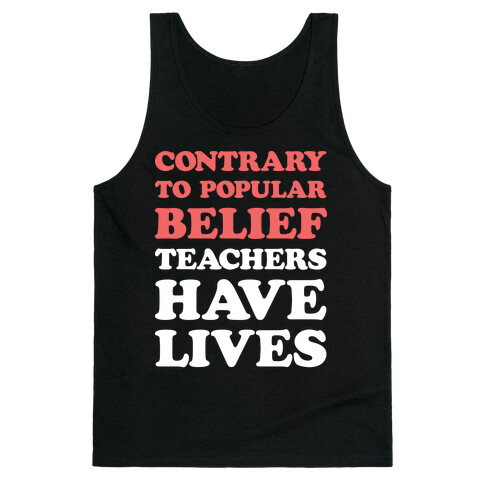 Contrary To Popular Belief, Teachers Have Lives Tank Top