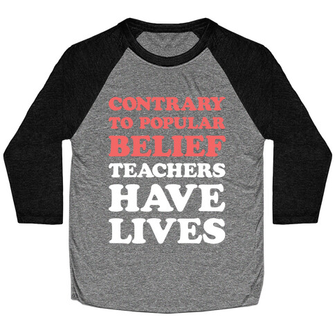 Contrary To Popular Belief, Teachers Have Lives Baseball Tee
