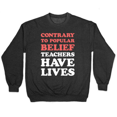 Contrary To Popular Belief, Teachers Have Lives Pullover