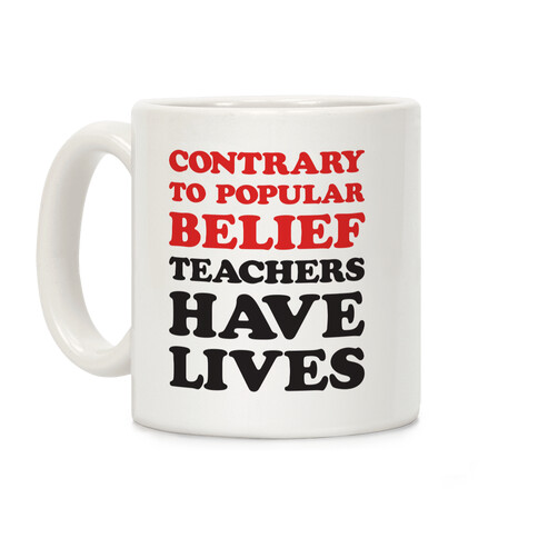 Contrary To Popular Belief, Teachers Have Lives Coffee Mug
