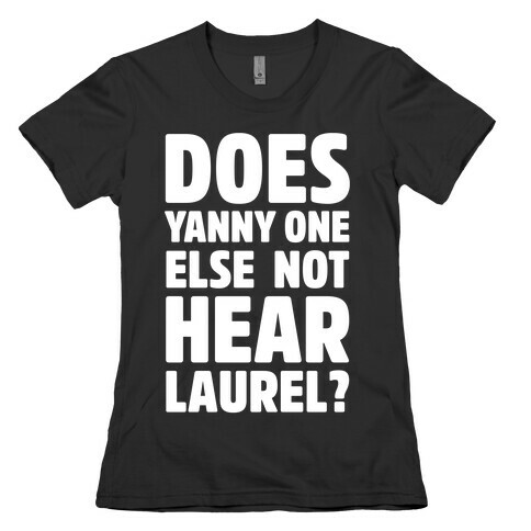 Does Yanny One Else Not Hear Laurel White Print Womens T-Shirt