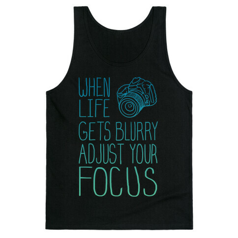 When Life Gets Blurry Adjust Your Focus! Tank Top