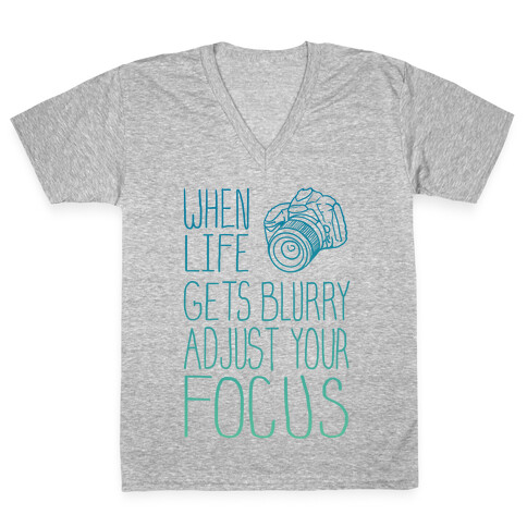 When Life Gets Blurry Adjust Your Focus! V-Neck Tee Shirt