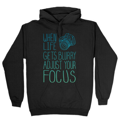 When Life Gets Blurry Adjust Your Focus! Hooded Sweatshirt