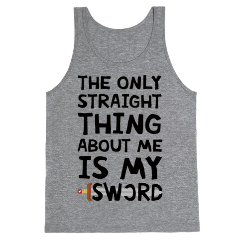 The Only Straight Thing About Me Is My Sword Tank Top