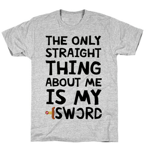 The Only Straight Thing About Me Is My Sword T-Shirt