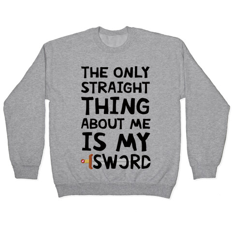 The Only Straight Thing About Me Is My Sword Pullover