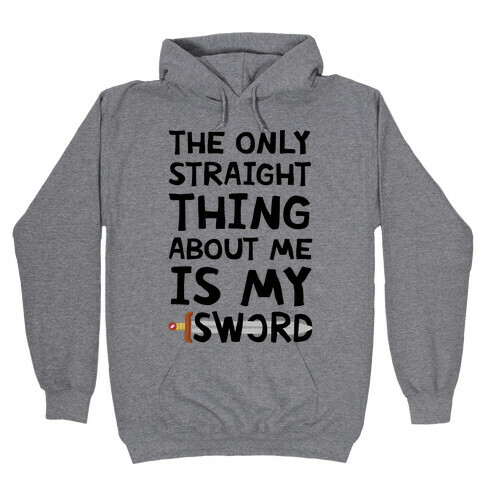 The Only Straight Thing About Me Is My Sword Hooded Sweatshirt