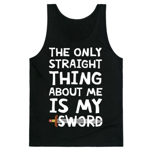 The Only Straight Thing About Me Is My Sword Tank Top