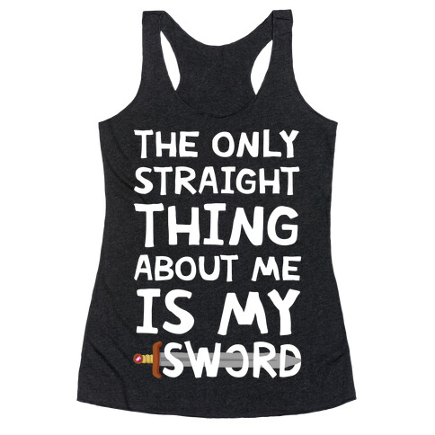 The Only Straight Thing About Me Is My Sword Racerback Tank Top