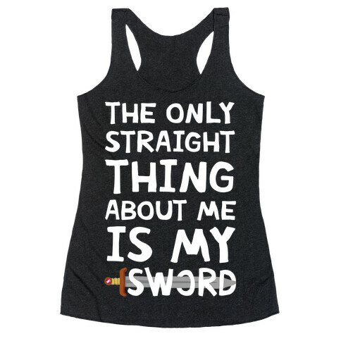 The Only Straight Thing About Me Is My Sword Racerback Tank Top