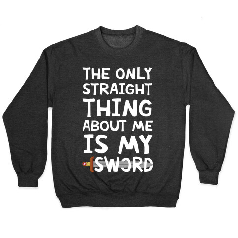 The Only Straight Thing About Me Is My Sword Pullover