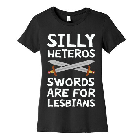 Silly Heteros Swords Are For Lesbians Womens T-Shirt