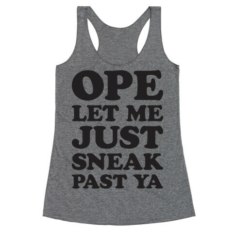 Ope Let Me Just Sneak Past Ya Racerback Tank Top