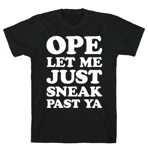 Ope Let Me Just Sneak Past Ya T-Shirt