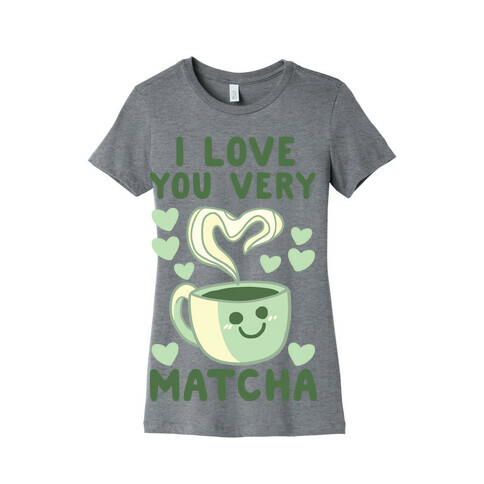 I Love You Very Matcha Womens T-Shirt