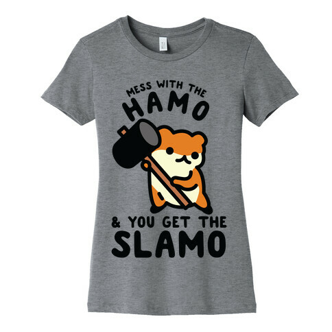 Mess With The Hamo you get the Slamo Womens T-Shirt