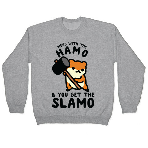 Mess With The Hamo you get the Slamo Pullover