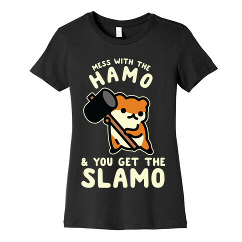 Mess With The Hamo you get the Slamo Womens T-Shirt