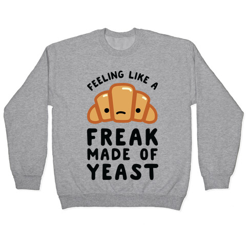 Feeling like a Freak Made of Yeast Pullover