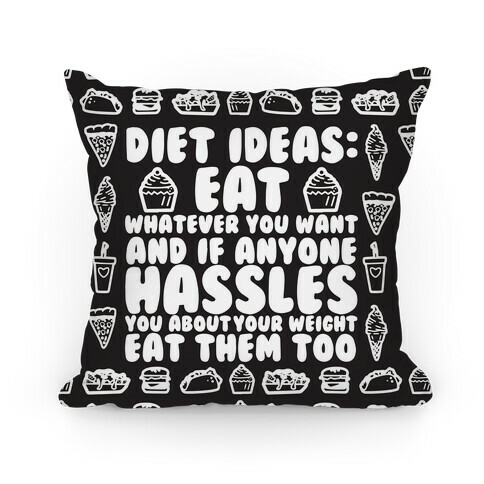 Diet Ideas: Eat Whatever You Want and If Anyone Hassles You About Your Weight Eat Them Too Pillow