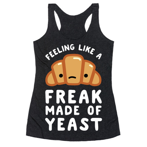 Feeling like a Freak Made of Yeast Racerback Tank Top