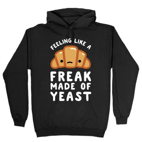 Feeling like a Freak Made of Yeast Hooded Sweatshirt
