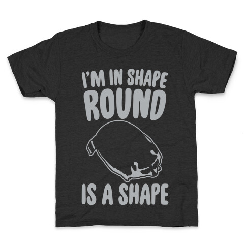 I'm In Shape Round Is A Shape White Print Kids T-Shirt