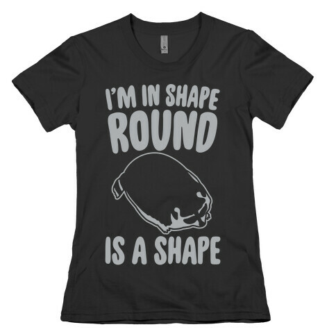 I'm In Shape Round Is A Shape White Print Womens T-Shirt