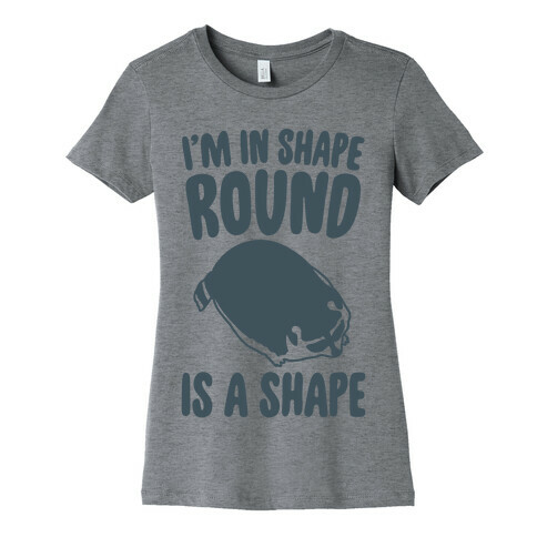 I'm In Shape Round Is A Shape Womens T-Shirt