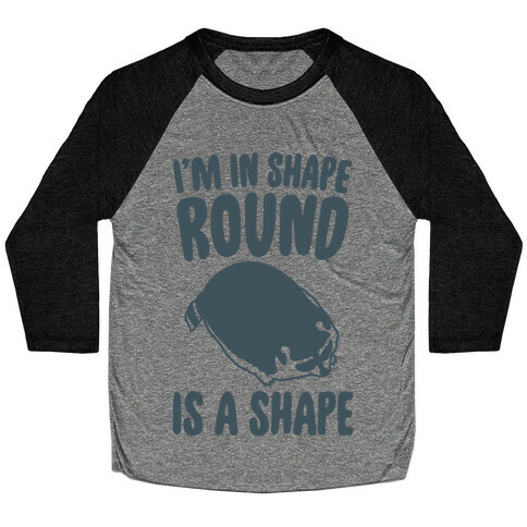 I'm In Shape Round Is A Shape Baseball Tee