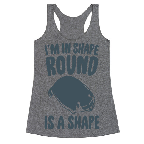 I'm In Shape Round Is A Shape Racerback Tank Top