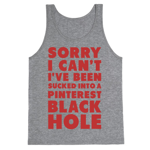 Sorry I can't I've been Sucked into a Pinterest Blackhole Tank Top