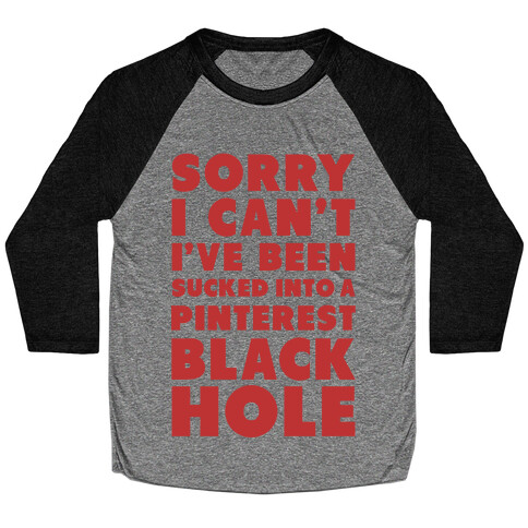 Sorry I can't I've been Sucked into a Pinterest Blackhole Baseball Tee