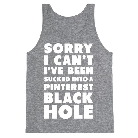 Sorry I can't I've been Sucked into a Pinterest Blackhole Tank Top