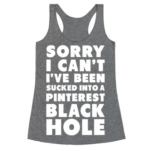 Sorry I can't I've been Sucked into a Pinterest Blackhole Racerback Tank Top