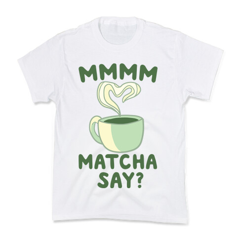 Mmmm, Matcha Say? Kids T-Shirt