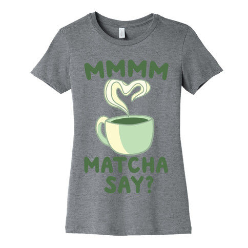 Mmmm, Matcha Say? Womens T-Shirt
