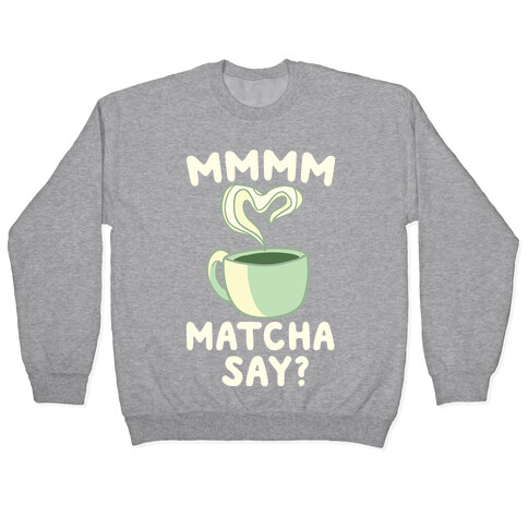 Mmm Matcha Say? Pullover